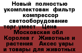 Новый, полностью укомплектован (фильтр, компрессор,светооборудование) торг умест › Цена ­ 6 500 - Московская обл., Королев г. Животные и растения » Аксесcуары и товары для животных   